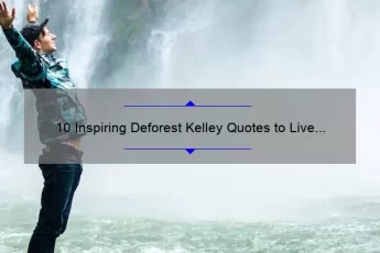 10 Inspiring Deforest Kelley Quotes to Live By: A Tribute to the Legendary Star Trek Actor [Plus Tips on How to Incorporate His Wisdom into Your Life]