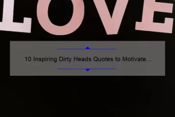 10 Inspiring Dirty Heads Quotes to Motivate Your Day [Plus Tips on How to Incorporate Them into Your Life]