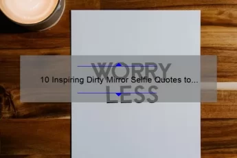 10 Inspiring Dirty Mirror Selfie Quotes to Boost Your Confidence [With Tips on How to Take the Perfect Shot]