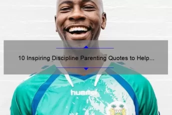 10 Inspiring Discipline Parenting Quotes to Help You Raise Happy and Confident Kids [Expert Tips Included]