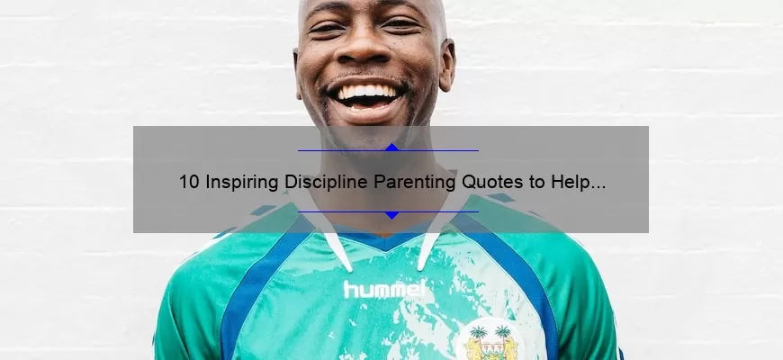 10 Inspiring Discipline Parenting Quotes to Help You Raise Happy and Confident Kids [Expert Tips Included]