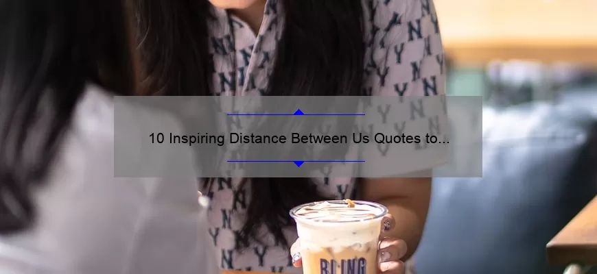 10 Inspiring Distance Between Us Quotes to Bring You Closer [Plus Tips for Long-Distance Relationships]