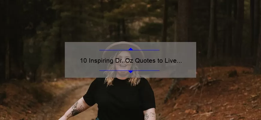 10 Inspiring Dr. Oz Quotes to Live By [Plus Expert Tips for a Healthier Life]