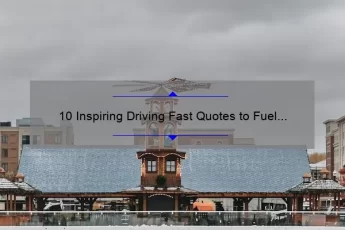 10 Inspiring Driving Fast Quotes to Fuel Your Need for Speed [Plus Tips for Safe and Responsible Driving]