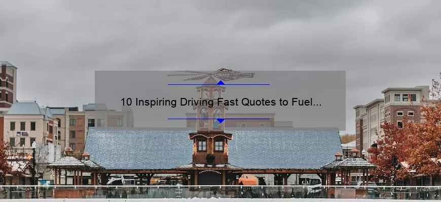 10 Inspiring Driving Fast Quotes to Fuel Your Need for Speed [Plus Tips for Safe and Responsible Driving]