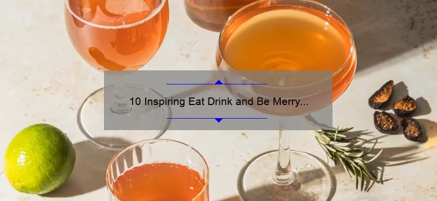 10 Inspiring Eat Drink and Be Merry Quotes to Live By [Plus Tips for a Joyful Life]