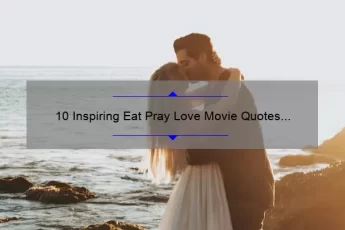 10 Inspiring Eat Pray Love Movie Quotes to Live By [Plus Tips for Finding Your Own Inner Peace]