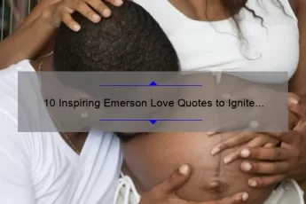 10 Inspiring Emerson Love Quotes to Ignite Your Passion [Plus Tips for Incorporating Them into Your Relationship]