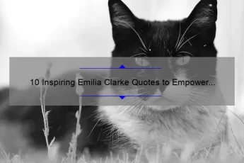 10 Inspiring Emilia Clarke Quotes to Empower Your Inner Dragon [Plus Tips on How to Overcome Self-Doubt]