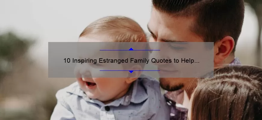 10 Inspiring Estranged Family Quotes to Help You Reconnect [Plus Tips for Healing Relationships]