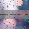 10 Inspiring Exercise in the Rain Quotes to Motivate Your Next Workout [Plus Tips for Staying Safe and Dry]