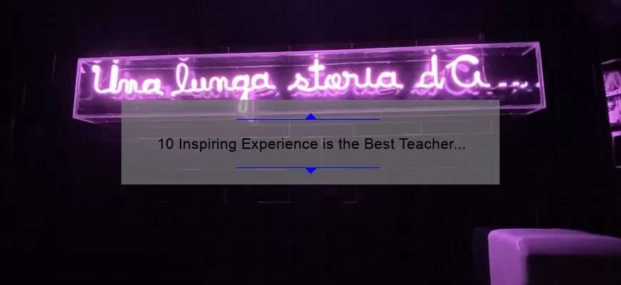 10 Inspiring Experience is the Best Teacher Quotes [And How They Can Help You Learn]