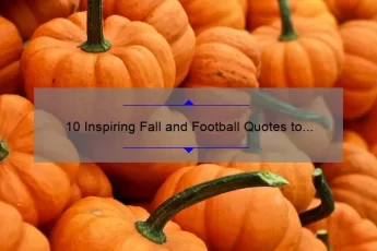 10 Inspiring Fall and Football Quotes to Get You in the Game [Plus Tips for Incorporating Them into Your Daily Routine]