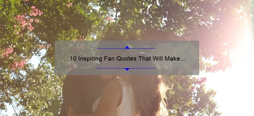 10 Inspiring Fan Quotes That Will Make You Love [Your Chosen Topic] Even More: A Guide to Finding Motivation and Connection