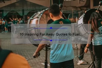 10 Inspiring Far Away Quotes to Fuel Your Wanderlust [Plus Tips for Finding Your Next Adventure]