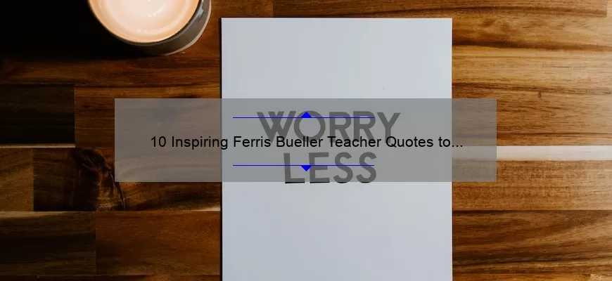 10 Inspiring Ferris Bueller Teacher Quotes to Motivate Your Classroom [Plus Tips for Incorporating Them into Your Lessons]