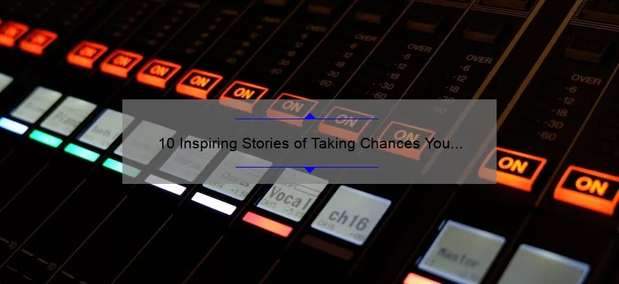 10 Inspiring Stories of Taking Chances You Don’t Want to Miss [Plus Tips to Overcome Fear and Seize Opportunities]