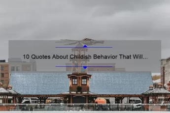 10 Quotes About Childish Behavior That Will Make You Rethink Your Actions [Plus Tips on How to Grow Up]