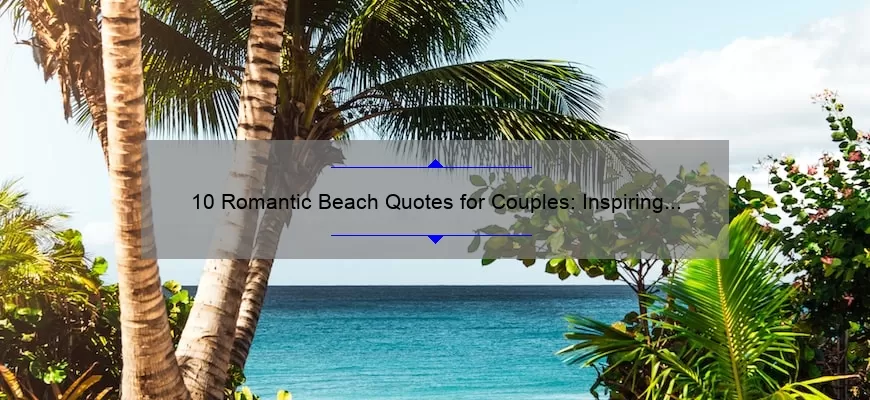 10 Romantic Beach Quotes for Couples: Inspiring Love Stories and Tips for a Perfect Getaway [Keyword: Couple Love Beach Quotes]