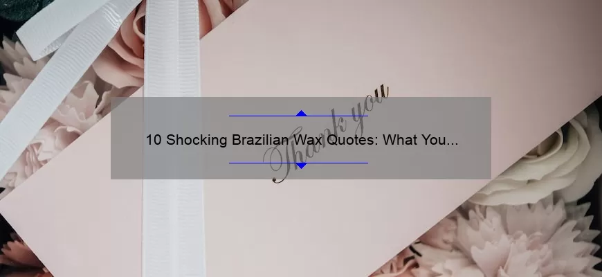 10 Shocking Brazilian Wax Quotes: What You Need to Know [Ultimate Guide]