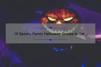 10 Spooky Family Halloween Quotes to Get You in the Spirit [Plus Tips for a Memorable Celebration]