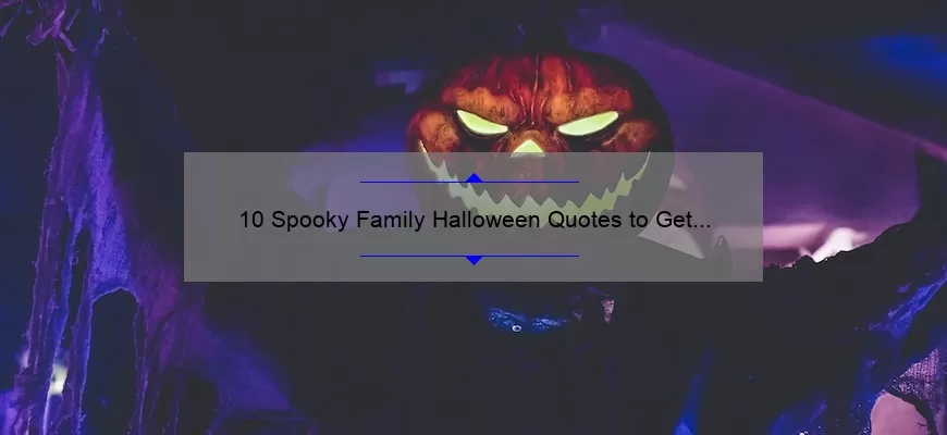 10 Spooky Family Halloween Quotes to Get You in the Spirit [Plus Tips for a Memorable Celebration]
