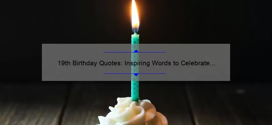 19th Birthday Quotes: Inspiring Words to Celebrate Your Special Day [Plus Tips for Planning the Perfect Party]