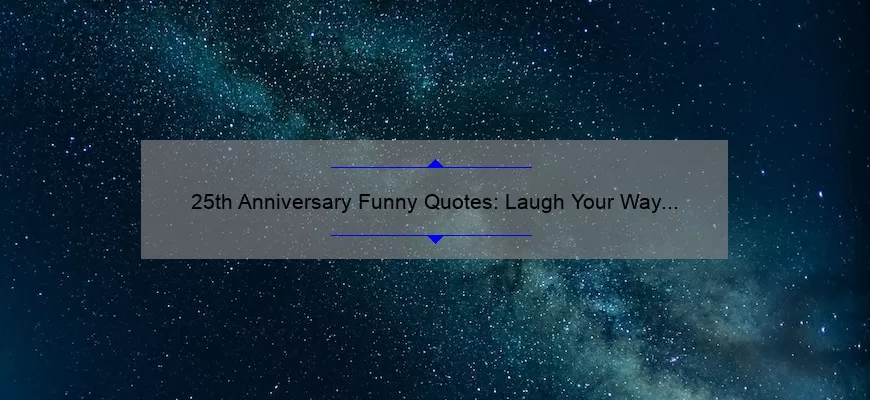 25th Anniversary Funny Quotes: Laugh Your Way to a Happy Milestone [Expert Tips and Stats]