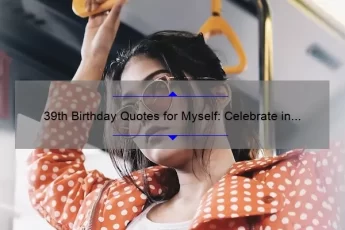 39th Birthday Quotes for Myself: Celebrate in Style with Inspiring Quotes [Plus Tips for a Memorable Celebration]