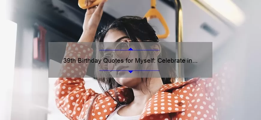 39th Birthday Quotes for Myself: Celebrate in Style with Inspiring Quotes [Plus Tips for a Memorable Celebration]