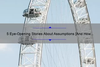 5 Eye-Opening Stories About Assumptions [And How to Avoid Them]: Tips and Statistics to Help You Communicate Better