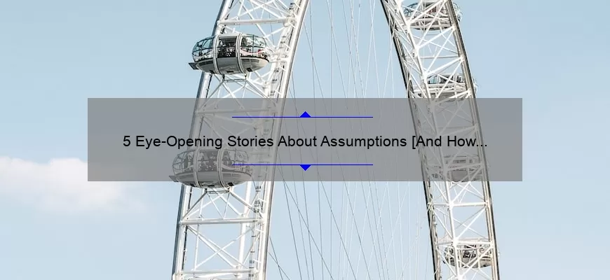 5 Eye-Opening Stories About Assumptions [And How to Avoid Them]: Tips and Statistics to Help You Communicate Better