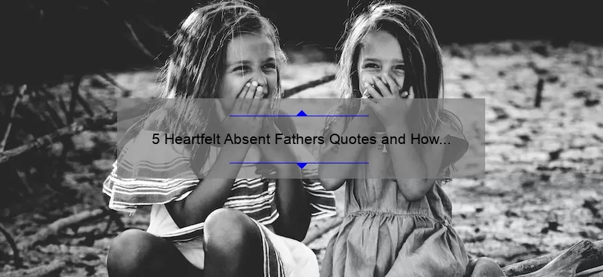 5 Heartfelt Absent Fathers Quotes and How to Cope [Expert Advice for Fatherless Children]