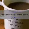 5 Inspiring Daily Bread Quotes to Nourish Your Soul [Plus Tips for Finding Daily Inspiration]