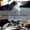 5 Steps to Clean Up Your Facebook Friends List [Quotes Included]: A Guide to Streamlining Your Social Media Circle