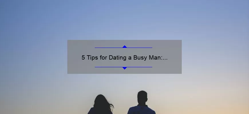5 Tips for Dating a Busy Man: How to Make Time for Love [Real Stories and Stats]