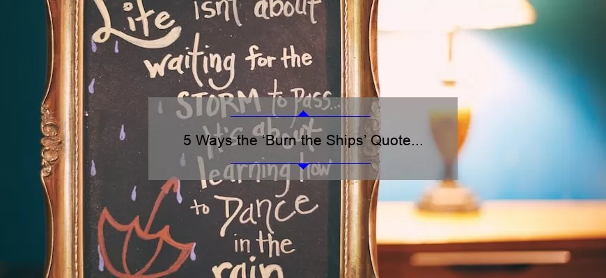 5 Ways the ‘Burn the Ships’ Quote Can Help You Overcome Fear [Inspiring Story + Practical Tips]