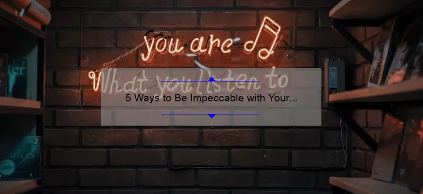 5 Ways to Be Impeccable with Your Word: A Personal Story and Practical Tips [Keyword: Be Impeccable with Your Word Quote]