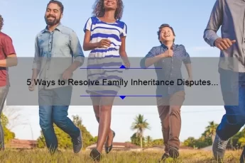 5 Ways to Resolve Family Inheritance Disputes [Real Quotes and Statistics] – A Guide for Peaceful Resolutions