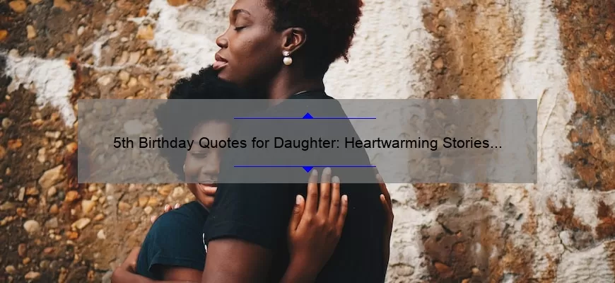 5th Birthday Quotes for Daughter: Heartwarming Stories and Helpful Tips [Expert Guide]