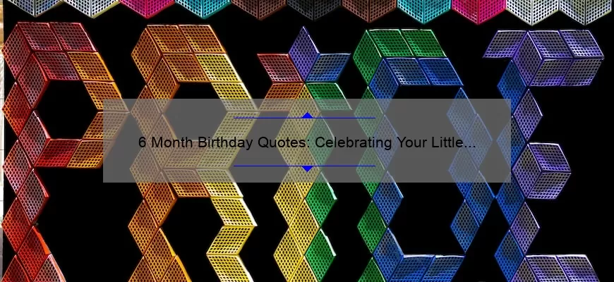 6 Month Birthday Quotes: Celebrating Your Little One’s Milestone with Heartwarming Messages [Expert Tips + Stats]