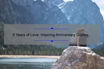 6 Years of Love: Inspiring Anniversary Quotes and Tips for a Happy Marriage [Expert Advice and Stats]