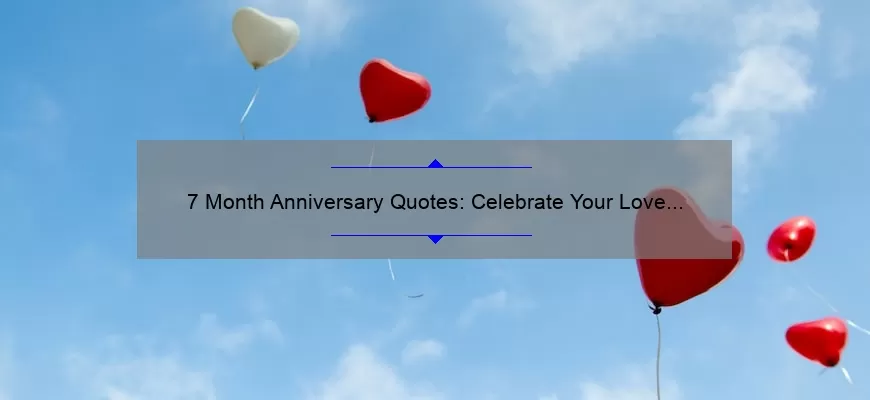 7 Month Anniversary Quotes: Celebrate Your Love with These Heartfelt Messages [Plus Tips for Keeping the Romance Alive]