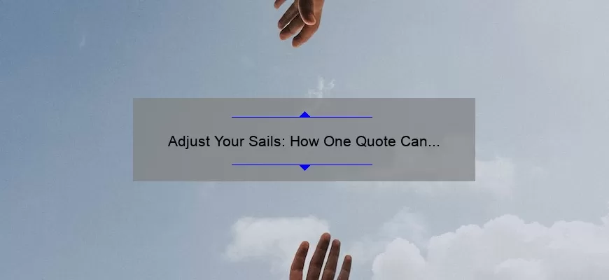Adjust Your Sails: How One Quote Can Help You Navigate Life’s Challenges [Tips and Stats]