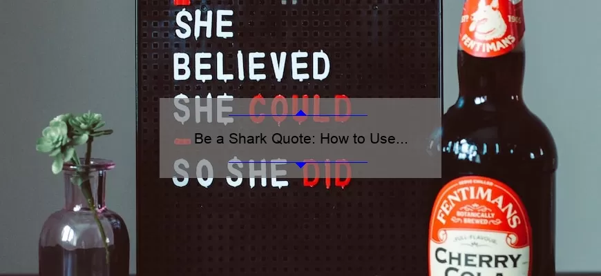 Be a Shark Quote: How to Use Shark Mentality to Achieve Success [With Real-Life Examples and Actionable Tips]