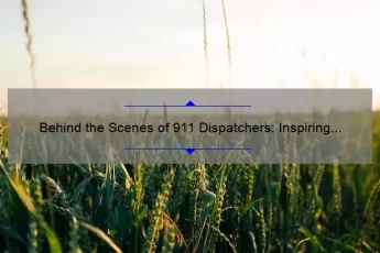 Behind the Scenes of 911 Dispatchers: Inspiring Quotes, Useful Tips, and Eye-Opening Statistics [A Guide for Those in the Field]