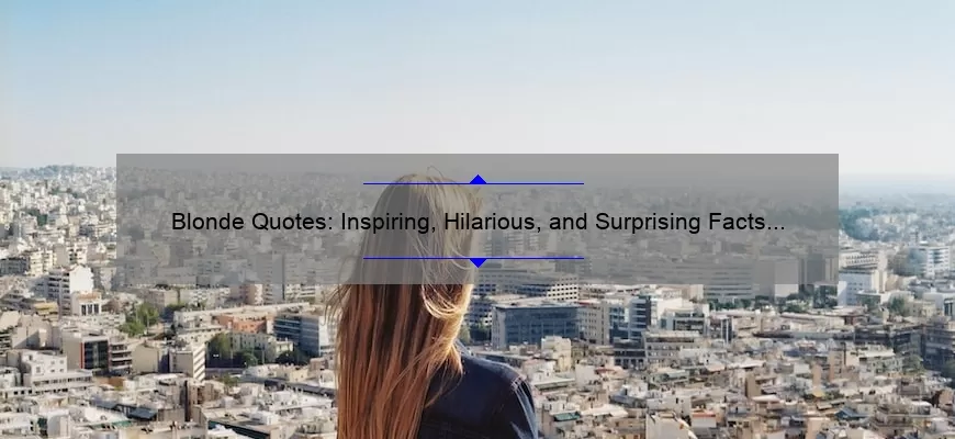 Blonde Quotes: Inspiring, Hilarious, and Surprising Facts [A Must-Read Guide for Blondes and Brunettes]
