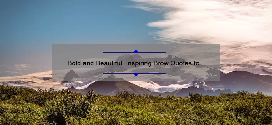 Bold and Beautiful: Inspiring Brow Quotes to Boost Your Confidence