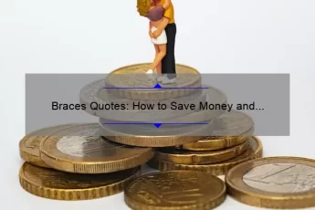 Braces Quotes: How to Save Money and Get the Perfect Smile [Real Stories and Expert Tips]