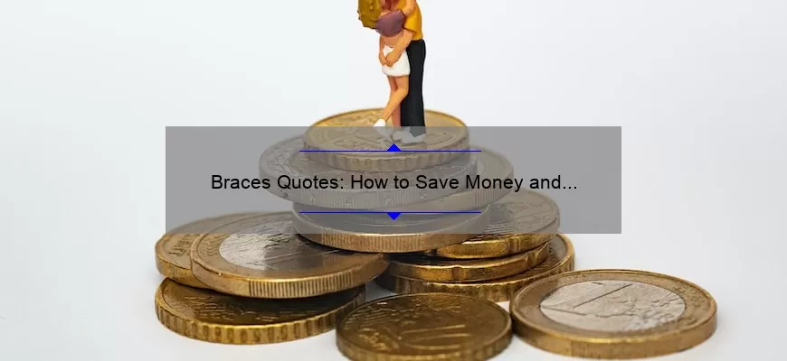 Braces Quotes: How to Save Money and Get the Perfect Smile [Real Stories and Expert Tips]